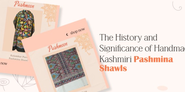 The History and Significance of Handmade Kashmiri Pashmina Shawls