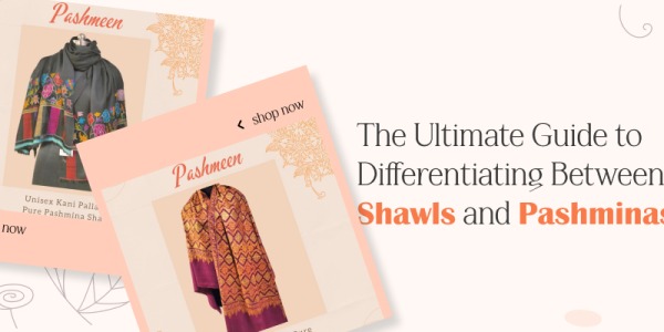 The Ultimate Guide to Differentiating Between Shawls and Pashminas