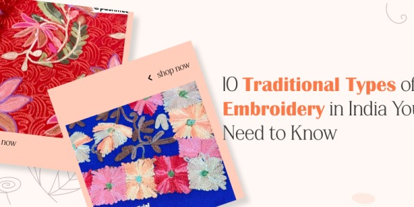 10 Traditional Types of Embroidery in India You Need to Know